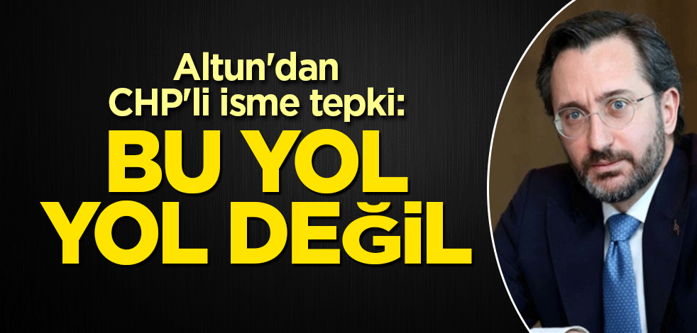 Altun'dan CHP'li isme tepki: Bu yol yol değil