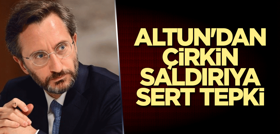 Altun'dan çirkin saldırıya sert tepki