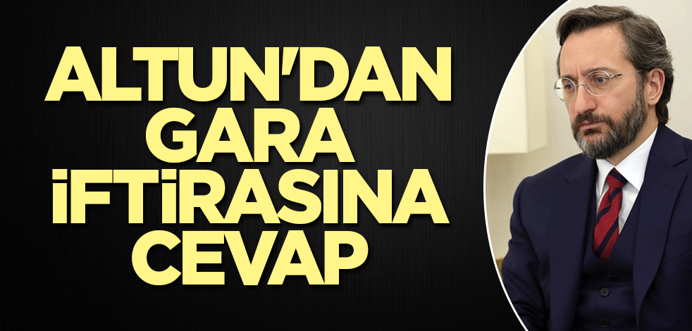Altun'dan Gara iftirasına cevap