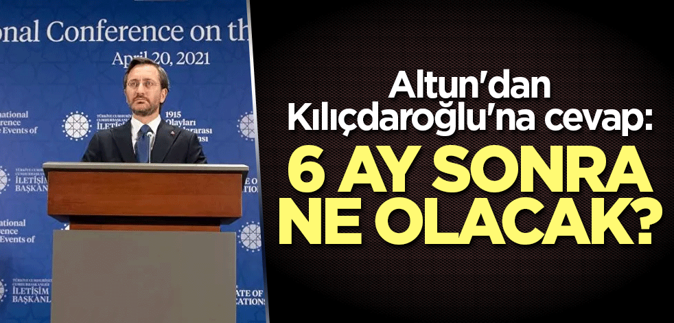 Altun'dan Kılıçdaroğlu'na cevap: 6 ay sonra ne olacak?