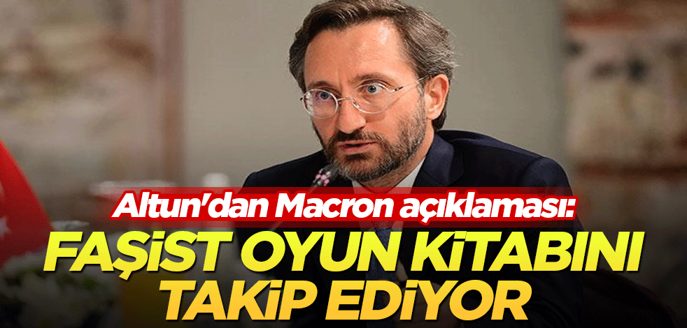 Altun'dan Macron açıklaması: Faşist oyun kitabını takip ediyor