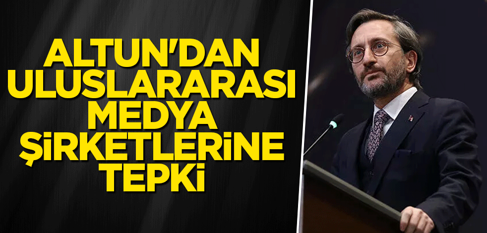 Altun'dan uluslararası medya şirketlerine tepki
