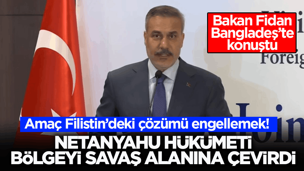 Amaç Filistin’deki çözümü engellemek! Fidan: Netanyahu hükümeti bölgeyi savaş alanına çevirdi