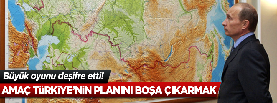 ''Amaç Türkiye’nin planını boşa çıkarmak''