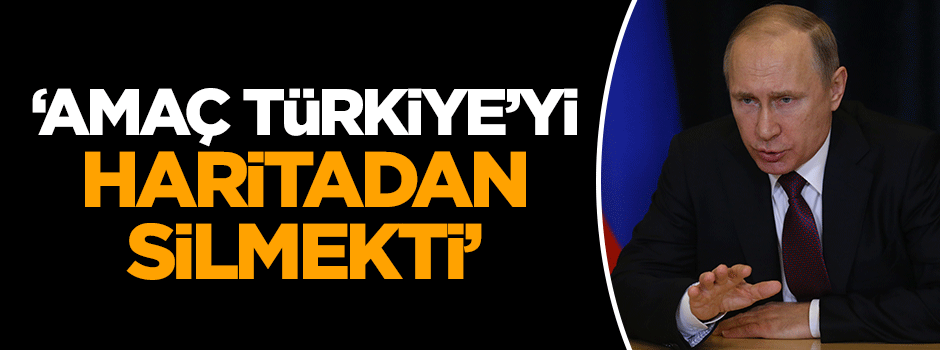 'Amaç Türkiye'yi haritadan silmekti'