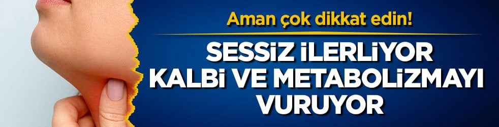 Aman çok dikkat edin! Sessiz ilerliyor, kalbi ve metabolizmayı vuruyor