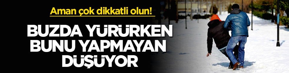 Aman çok dikkatli olun! Buzda yürürken bunu yapmayan düşüyor