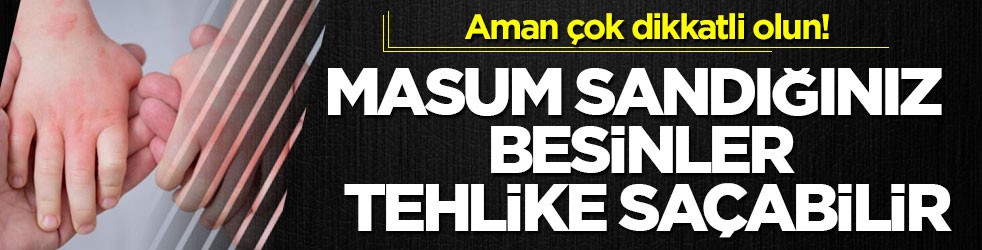 Aman çok dikkatli olun! Masum sandığınız besinler tehlike saçabilir