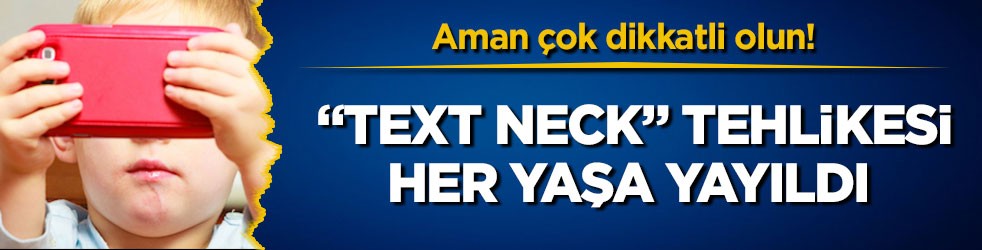 Aman çok dikkatli olun! “Text neck” tehlikesi her yaşa yayıldı