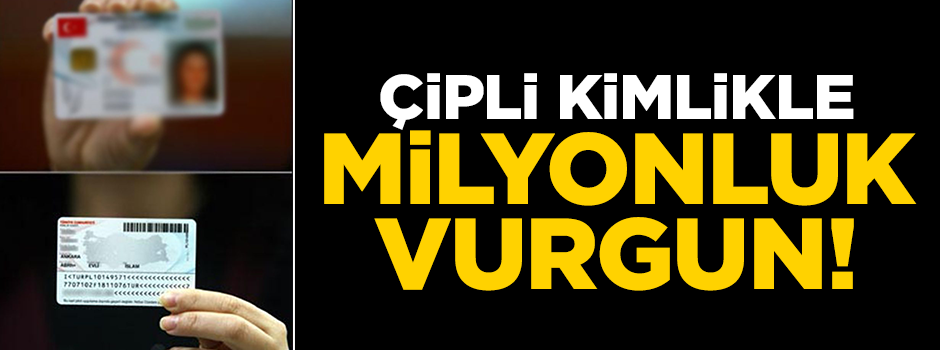 Çipli kimlikle milyonluk vurgun yaptılar