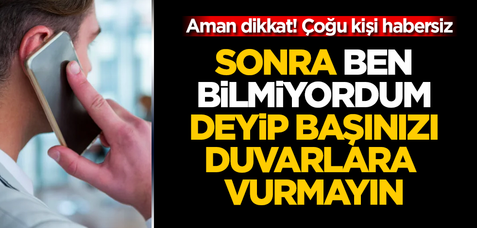 Aman dikkat! Çoğu kişi bilmiyor! Cep telefonunuz her an pasife alınabilir