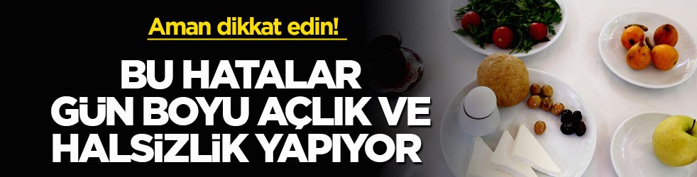 Aman dikkat edin! Bu hatalar gün boyu açlık ve halsizlik yapıyor