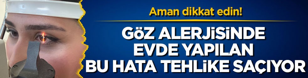 Aman dikkat edin! Göz alerjisinde evde yapılan bu hata tehlike saçıyor