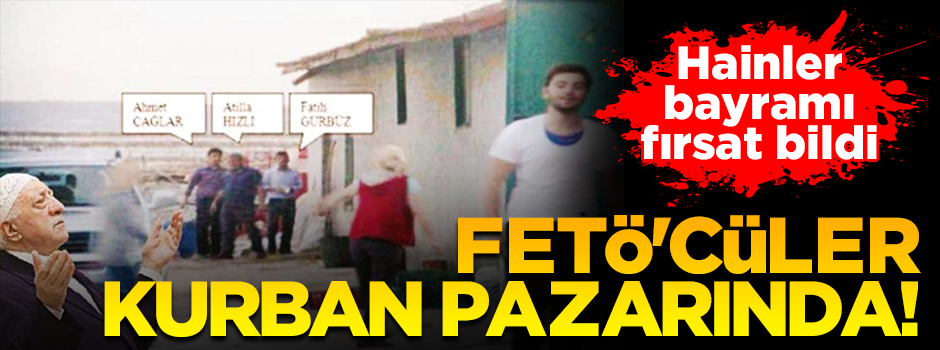 Aman dikkat... FETÖ militanlarını kurban pazarlarına saldı!