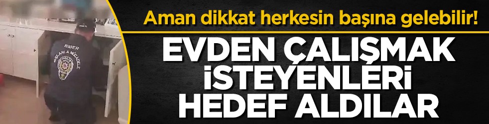 Aman dikkat herkesin başına gelebilir! Evden çalışmak isteyenleri hedef aldılar