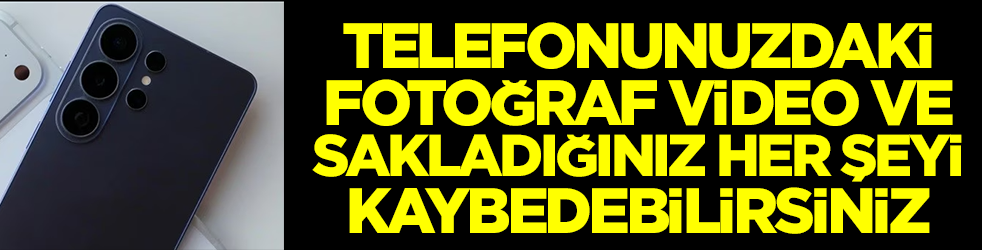 Aman dikkat: Telefonunuzdaki fotoğraf, video ve sakladığınız her şeyi kaybedebilirsiniz