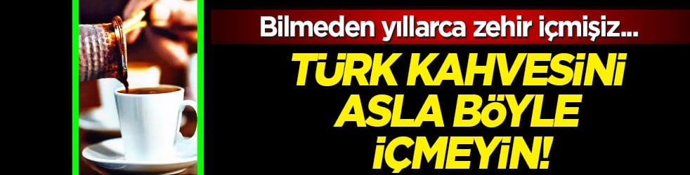 Aman dikkat! Türk kahvesi böyle zehir oluyor: Meğer işe yaramaz