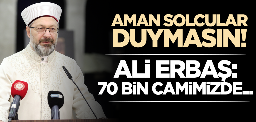 Aman solcular duymasın! Ali Erbaş açıkladı: 70 bin camimizde...