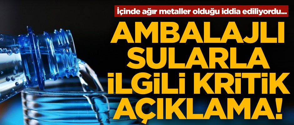 Ambalajlı sular ile ilgili Sağlık Bakanlığından kritik açıklama! 'Ağır metallerin olduğu...'