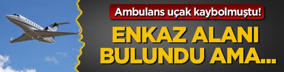 Ambulans uçak kaybolmuştu! Enkaz alanı bulundu ama 6 kişiden haber yok