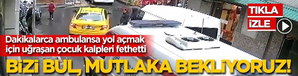 Ambulansa yol açmak için trafiği durduran çocuk kalpleri fethetti: Bizi bul, mutlaka bekliyoruz!