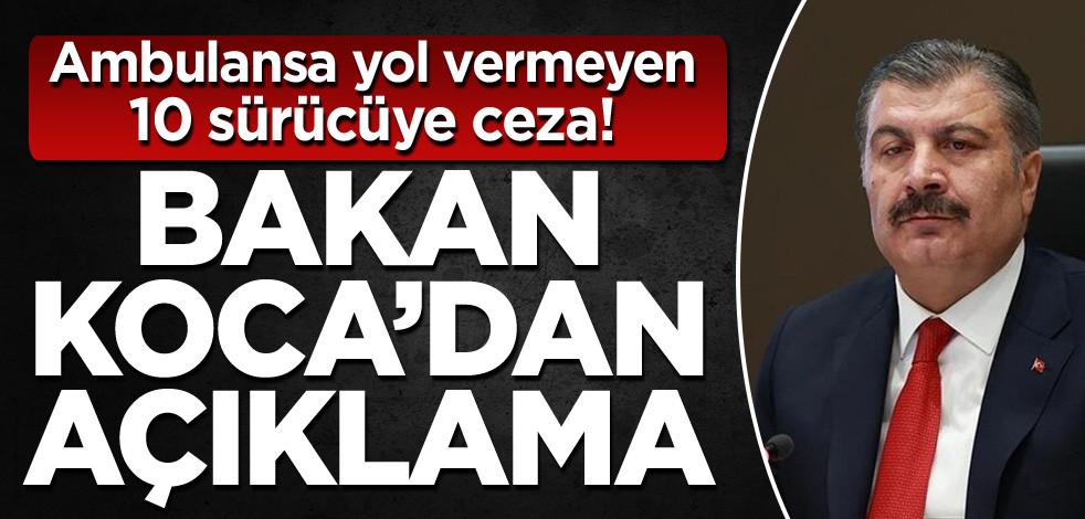 Ambulansa yol vermeyen 10 sürücüye ceza! Bakan Koca'dan açıklama