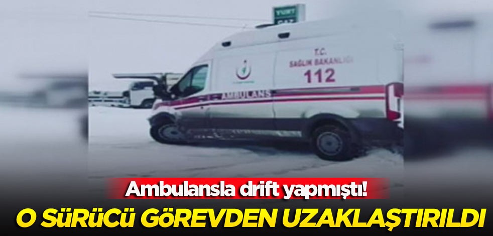 Ambulansla drift yapmıştı! O sürücü görevden uzaklaştırıldı