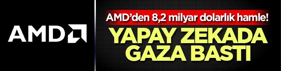 AMD’den 8,2 milyar dolarlık hamle! Yapay zeka şirketi alıyor 
