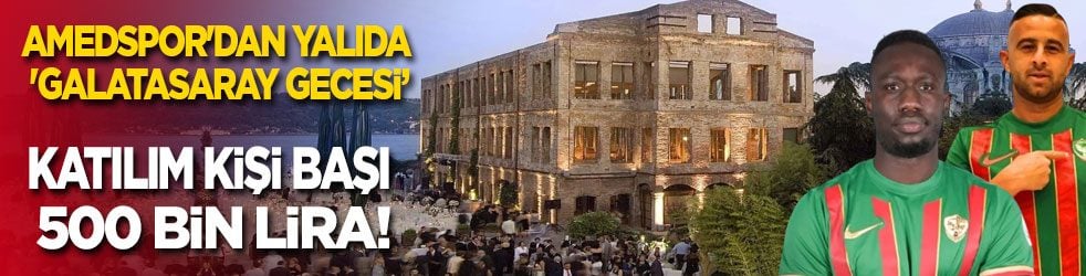 Amedspor'dan yalıda 'Galatasaray gecesi’: Katılım kişi başı 500 bin lira