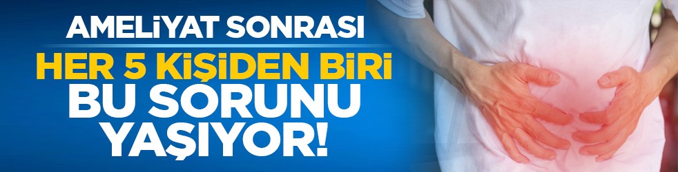 Ameliyat sonrası her 5 kişiden biri bu sorunu yaşıyor!