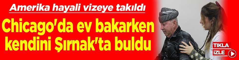Amerika hayali vizeye takıldı Chicago'da ev bakarken, kendini Şırnak'ta buldu