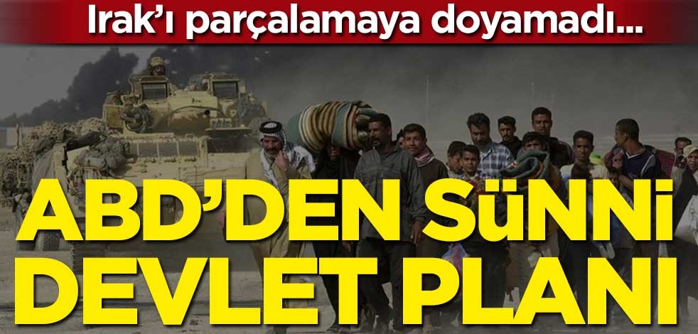 Amerika, Irak’ı parçalamaya doyamadı! Şimdi de Sünni devleti kuracaklar…