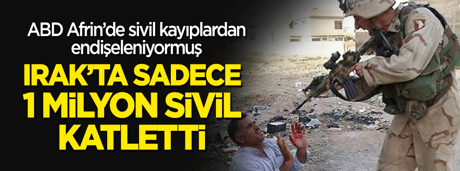 Amerika sadece Irak’ta 1 milyon sivili katletti!