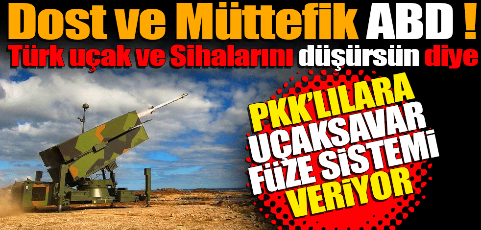Amerika Türk uçak ve Siha’larını düşürmesi için PKK’ya uçaksavar füze sistemi veriyor Bu nasıl dost ve müttefiklik