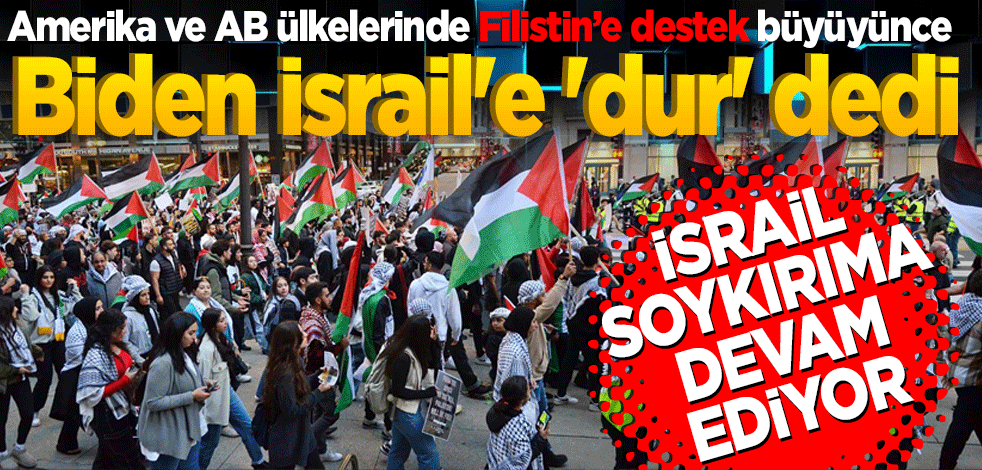 Amerika ve AB ülkelerinde Filistin’e destek büyüyünce Biden İsrail'e 'dur' dedi