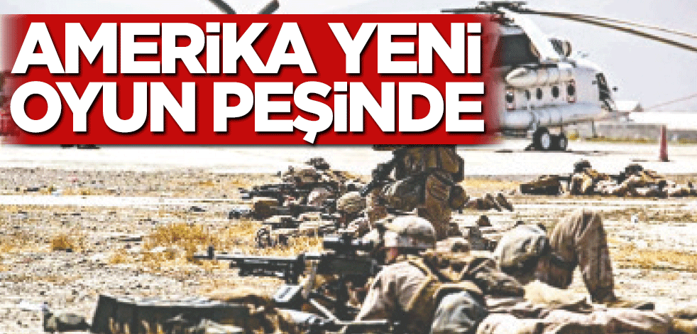 Amerika yeni oyun peşinde