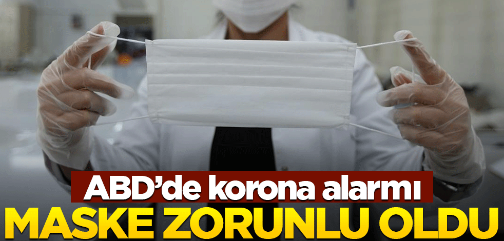 Amerika'da koronavirüs alarmı! Maske zorunlu oldu!