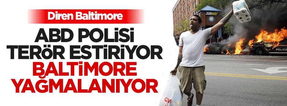 Amerika'da polis terör estiriyor, Baltimore yağmalanıyor