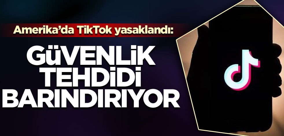 Amerika'da TikTok yasaklandı: Güvenlik tehdidi barındırıyor