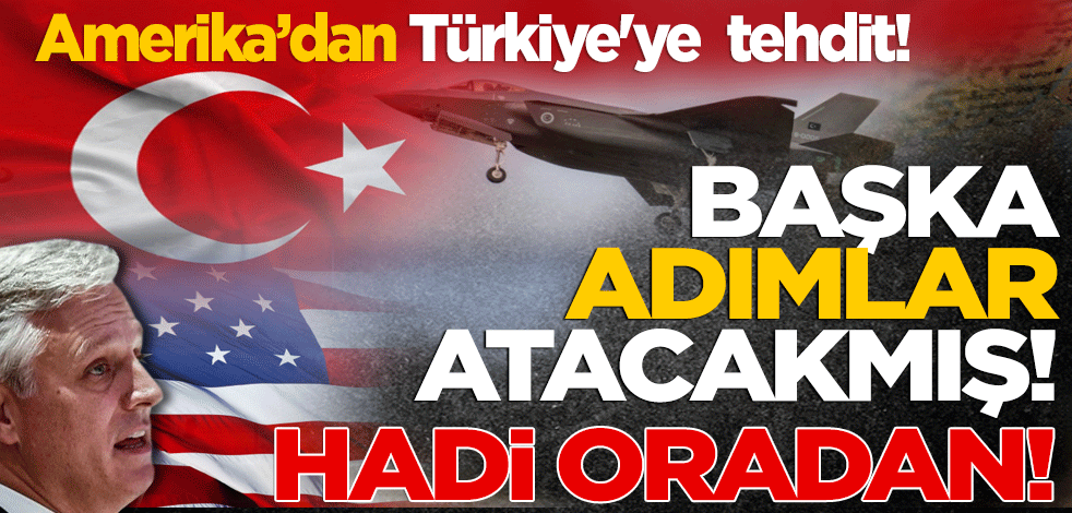 Amerika’dan Türkiye'ye tehdit! Başka adımlar atacakmış! Hadi oradan