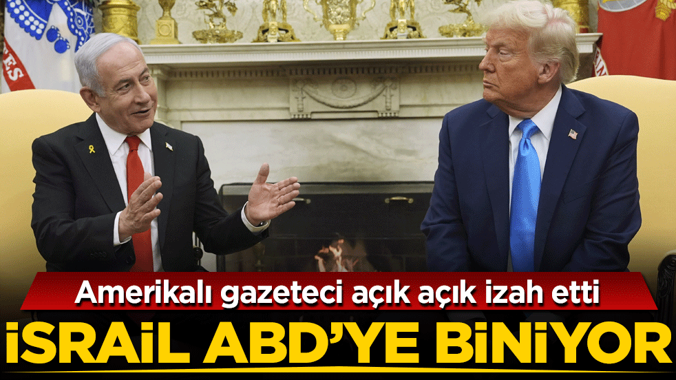 Amerikalı gazeteci açık açık izah etti: İsrail ABD'ye biniyor!