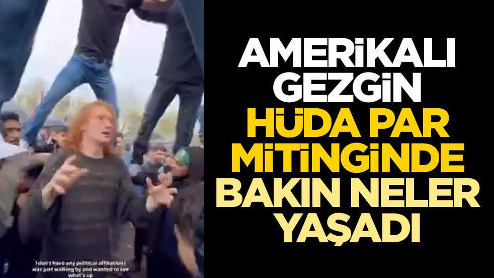 Amerikalı gezgin kendisini HÜDA PAR mitinginde buldu! Muazzam görüntüler