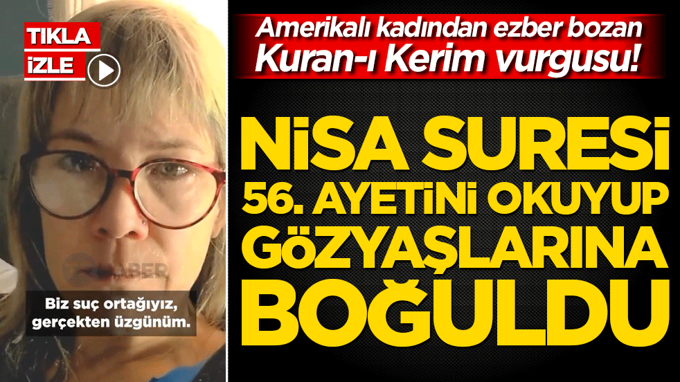Amerikalı kadından ezber bozan Kuran-ı Kerim vurgusu! Nisa Suresi 56. ayetini okuyup gözyaşlarına boğuldu!