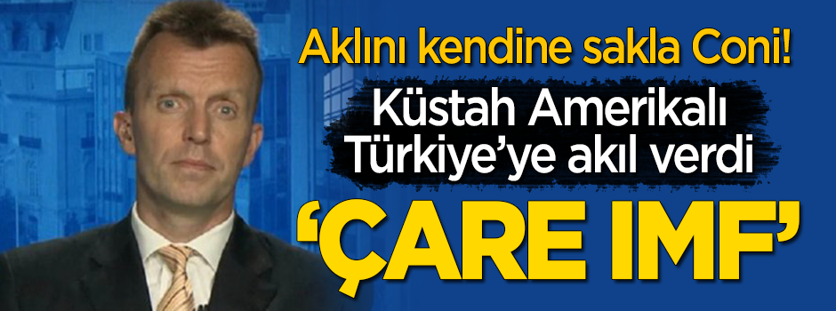 Amerikalı küstah Coni Türkiye'ye akıl verdi: Çare IMF