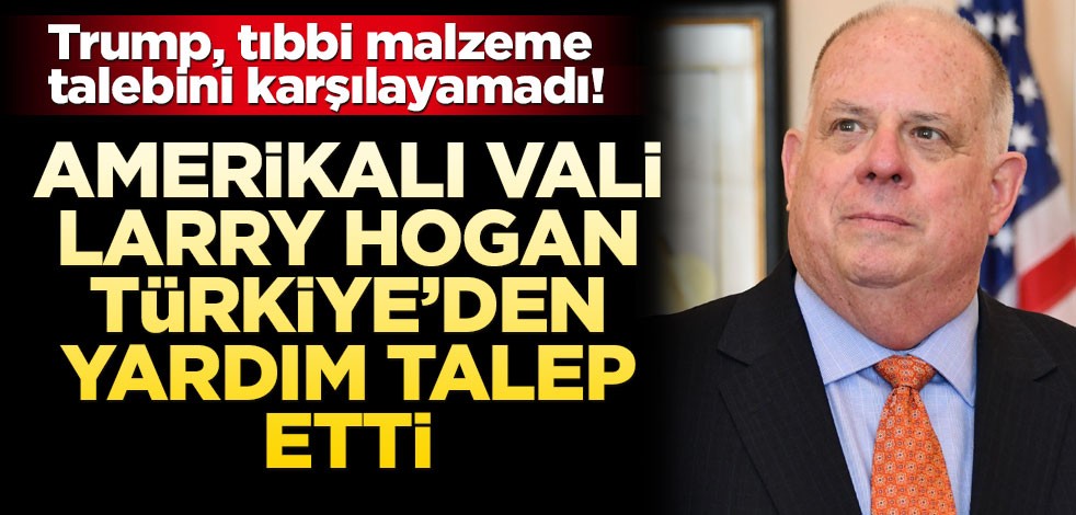 Amerikalı Vali Lary Hogan mektupla yardım talep etti: Biz de istiyoruz