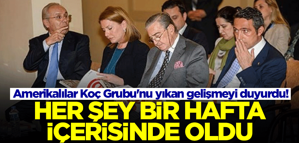 Amerikalılar Koç Grubu'nu yıkan gelişmeyi duyurdu! Her şey 1 hafta içerisinde oldu