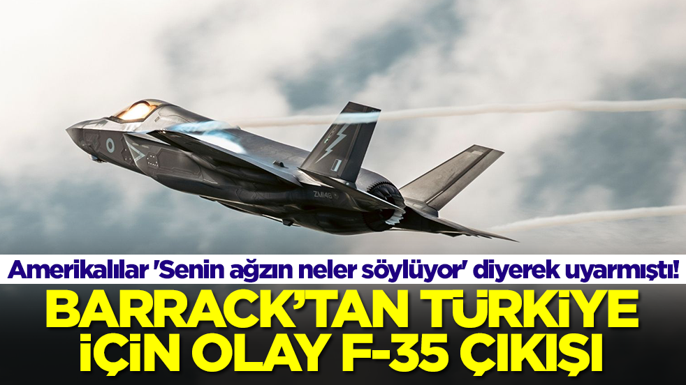 Amerikalılar 'Senin ağzın neler söylüyor' diyerek uyarmıştı! Barrack'tan Türkiye için olay F-35 çıkışı