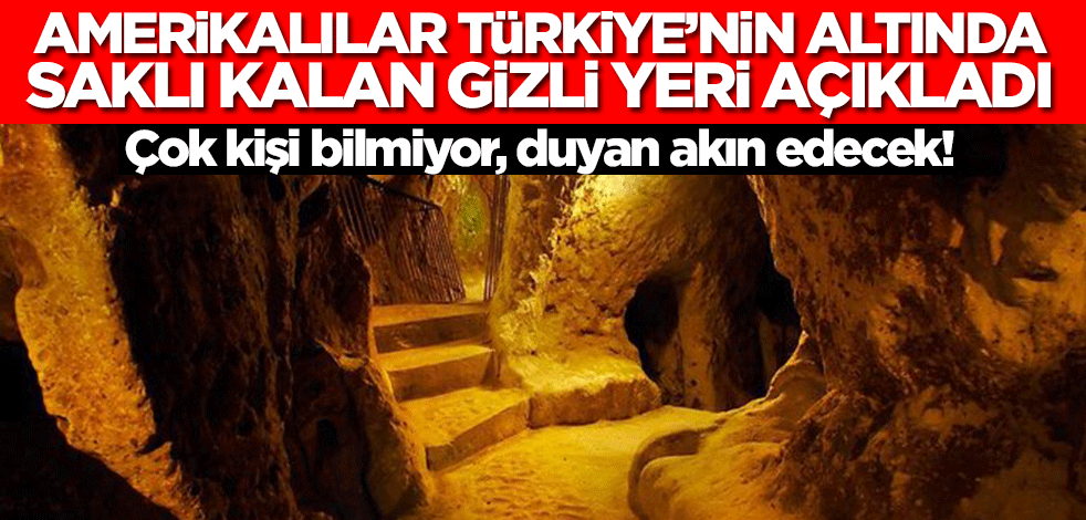 Amerikalılar Türkiye'nin altında saklı kalan gizli yerleri açıkladı! Çok kişi bilmiyor