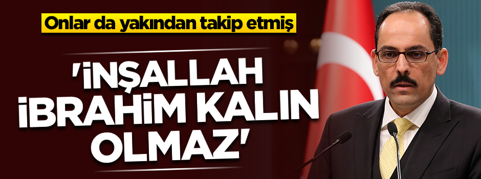 Amerikalılar da yakından takip etti: "İnşallah İbrahim Kalın olmaz!"