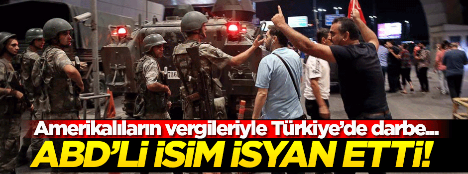 'Amerikalıların vergilerini Türkiye'de darbe yapmak için kullandılar'